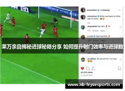 莱万亲自揭秘进球秘籍分享 如何提升射门效率与进球数