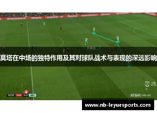 莫塔在中场的独特作用及其对球队战术与表现的深远影响