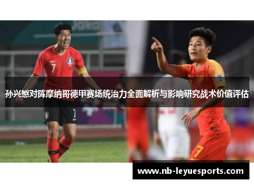 孙兴慜对阵摩纳哥德甲赛场统治力全面解析与影响研究战术价值评估 孙兴慜对阵摩纳哥德甲赛场统治力全面解析与影响研究战术价值评估