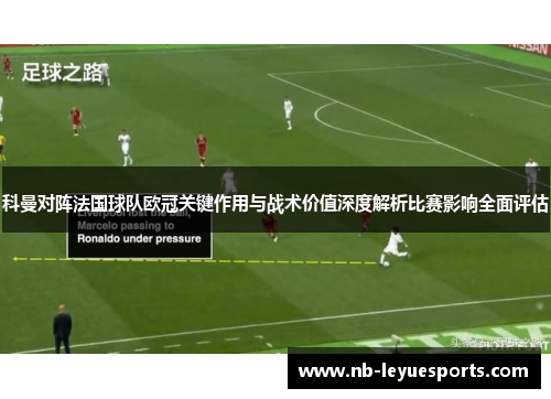 科曼对阵法国球队欧冠关键作用与战术价值深度解析比赛影响全面评估 科曼对阵法国球队欧冠关键作用与战术价值深度解析比赛影响全面评估