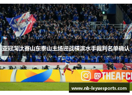 亚冠淘汰赛山东泰山主场迎战横滨水手裁判名单确认 亚冠淘汰赛山东泰山主场迎战横滨水手裁判名单确认